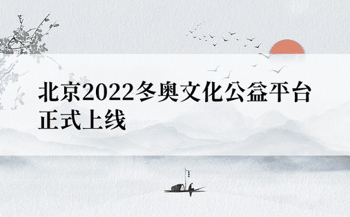北京2022冬奥文化公益平台正式上线